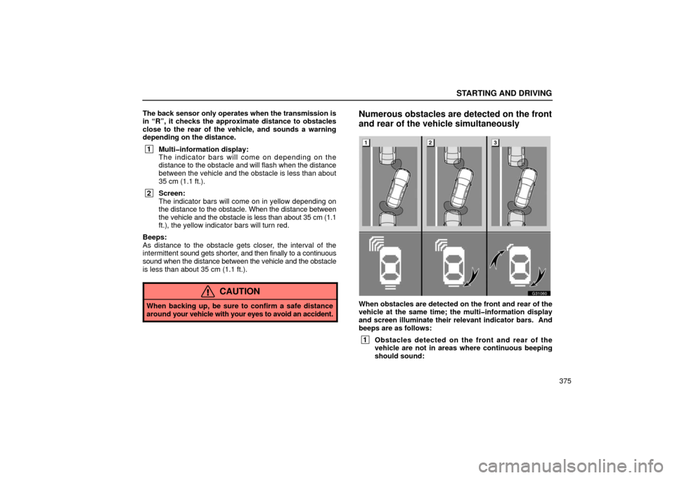 Lexus GS430 2006  Scheduled Maintenance Guide / LEXUS 2006 GS430/GS300 FROM JAN. 2005 PROD.  (OM30649U) Owners Guide STARTING AND DRIVING
375
The back sensor only operates when the transmission is
in “R”, it checks the approximate distance to obstacles
close to the rear of the vehicle, and sounds a warning
depen
