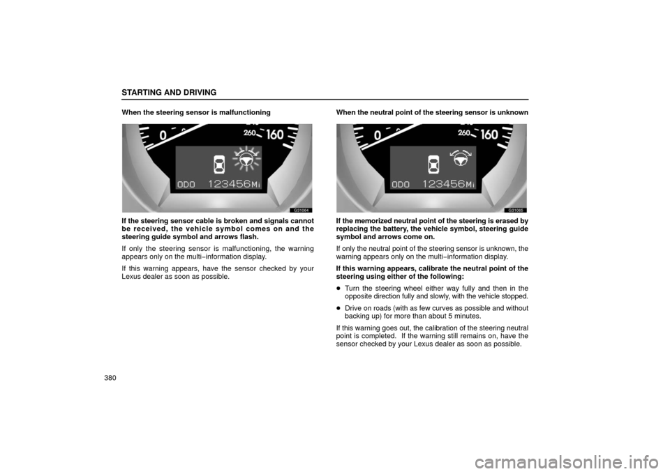 Lexus GS430 2006  Scheduled Maintenance Guide / LEXUS 2006 GS430/GS300 FROM JAN. 2005 PROD. OWNERS MANUAL (OM30649U) STARTING AND DRIVING
380When the steering sensor is malfunctioning
G31064
If the steering sensor cable is broken and signals cannot
be received, the vehicle symbol comes on and the
steering guide symb