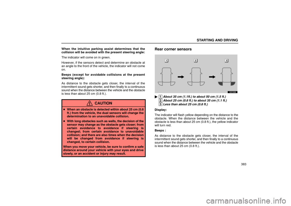 Lexus GS430 2006  Scheduled Maintenance Guide / LEXUS 2006 GS430/GS300 FROM JAN. 2005 PROD. OWNERS MANUAL (OM30649U) STARTING AND DRIVING
383
When the intuitive parking assist determines that the
collision will be avoided with the present steering angle:
The indicator will come on in green.
However, if the sensors d