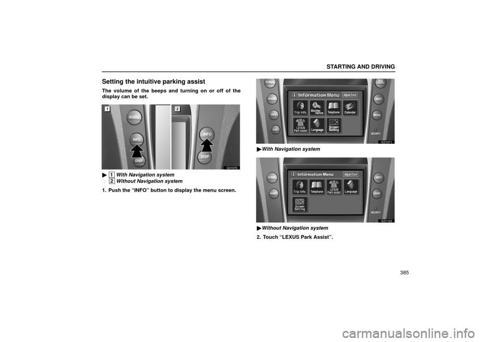 Lexus GS430 2006  Scheduled Maintenance Guide / LEXUS 2006 GS430/GS300 FROM JAN. 2005 PROD. OWNERS MANUAL (OM30649U) STARTING AND DRIVING
385
Setting the intuitive parking assist
The volume of the beeps and turning on or off of the
display can be set.
G31070
 1With Navigation system
 2Without Navigation system
1. P