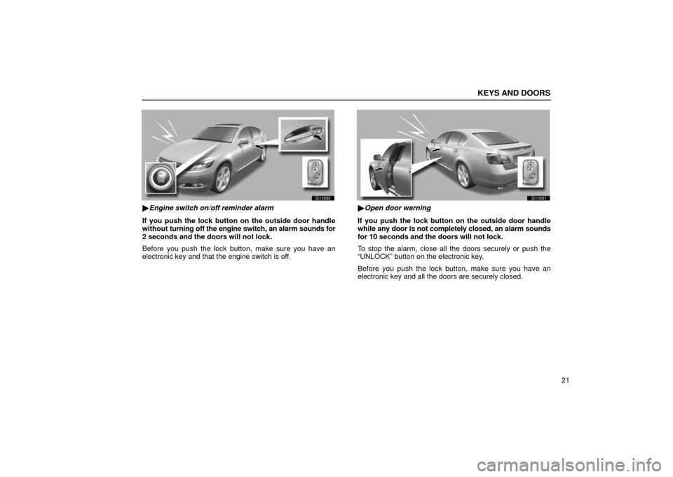 Lexus GS430 2006  Scheduled Maintenance Guide / LEXUS 2006 GS430/GS300 FROM JAN. 2005 PROD. OWNERS MANUAL (OM30649U) KEYS AND DOORS
21
G11030
Engine switch on/off reminder alarm
If you push the lock button on the outside door handle
without  turning off the engine switch, an alarm sounds for
2 seconds and the doors