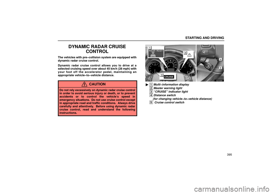 Lexus GS430 2006  Scheduled Maintenance Guide / LEXUS 2006 GS430/GS300 FROM JAN. 2005 PROD. OWNERS MANUAL (OM30649U) STARTING AND DRIVING
395
DYNAMIC RADAR CRUISECONTROL
The vehicles with pre�collision system are equipped with
dynamic radar cruise control.
Dynamic radar cruise control allows you to drive at a
select