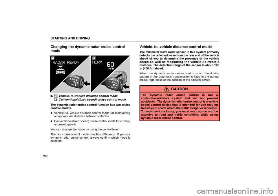 Lexus GS430 2006  Scheduled Maintenance Guide / LEXUS 2006 GS430/GS300 FROM JAN. 2005 PROD. OWNERS MANUAL (OM30649U) STARTING AND DRIVING
396
Changing the dynamic radar cruise control
mode
G31010
 1Vehicle�to�vehicle distance control mode
 2Conventional (fixed speed) cruise control mode
The dynamic radar cruise con
