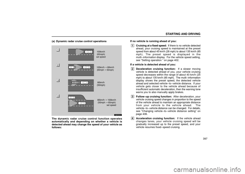Lexus GS430 2006  Scheduled Maintenance Guide / LEXUS 2006 GS430/GS300 FROM JAN. 2005 PROD. OWNERS MANUAL (OM30649U) STARTING AND DRIVING
397
(a) Dynamic radar cruise control operations
G31012
The dynamic radar cruise control function operates
automatically and depending on whether a vehicle is
detected ahead 
may c