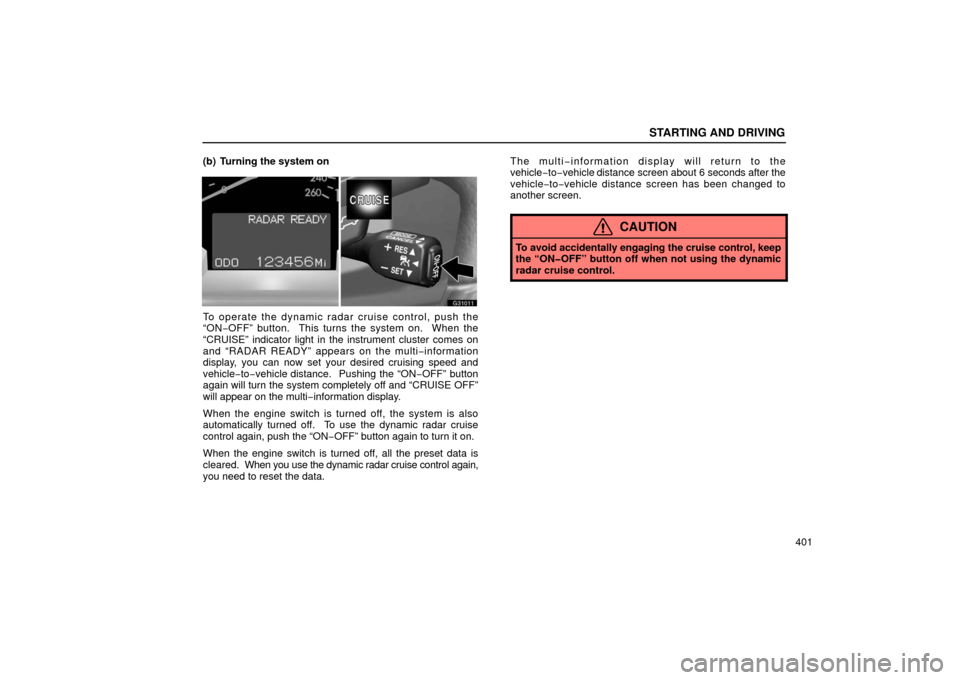 Lexus GS430 2006  Scheduled Maintenance Guide / LEXUS 2006 GS430/GS300 FROM JAN. 2005 PROD. OWNERS MANUAL (OM30649U) STARTING AND DRIVING
401
(b) Turning the system on
G31011
To operate the dynamic radar cruise control, push the
“ON−
OFF” button.  This turns the system on.  When the
“CRUISE” indicator ligh
