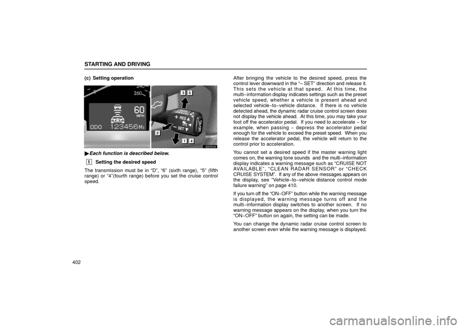 Lexus GS430 2006  Scheduled Maintenance Guide / LEXUS 2006 GS430/GS300 FROM JAN. 2005 PROD. OWNERS MANUAL (OM30649U) STARTING AND DRIVING
402(c) Setting operation
G31014

Each function is described below.
 1
Setting the desired speed
The transmission must be in “D”, “6” (sixth range), “5”\
 (fifth
range