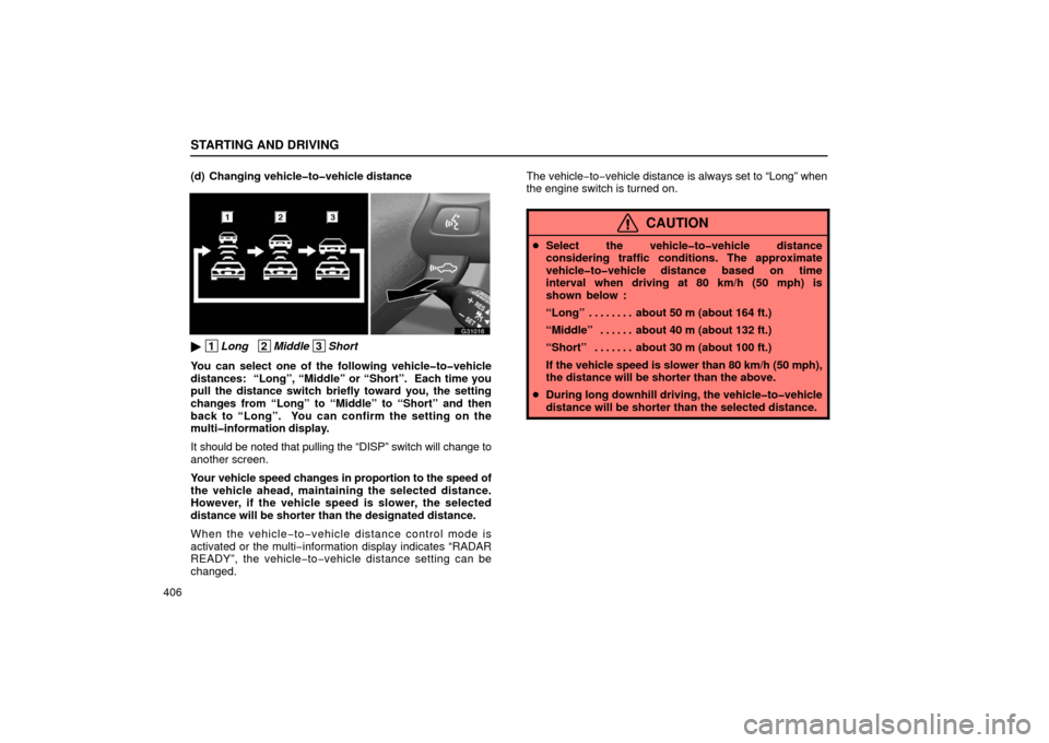 Lexus GS430 2006  Scheduled Maintenance Guide / LEXUS 2006 GS430/GS300 FROM JAN. 2005 PROD. OWNERS MANUAL (OM30649U) STARTING AND DRIVING
406(d) Changing vehicle�to�vehicle distance
G31016
 1
Long   2Middle 3Short
You can select one of the following vehicle�to�vehicle
distances:  “Long”, “Middle” or “Shor