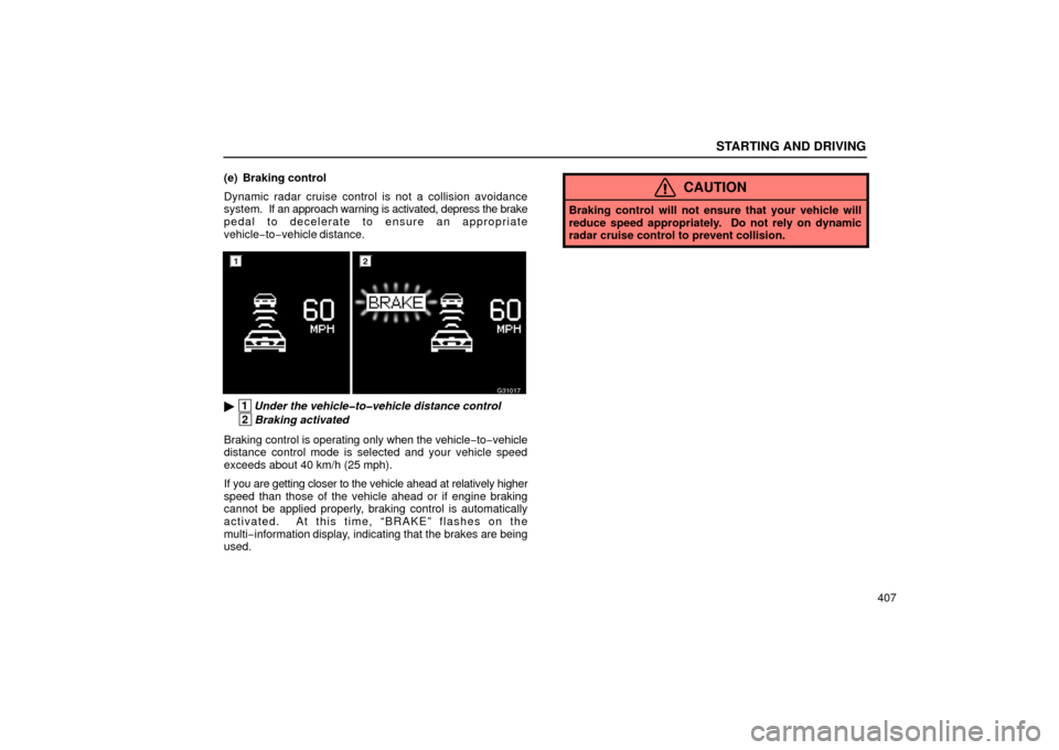 Lexus GS430 2006  Scheduled Maintenance Guide / LEXUS 2006 GS430/GS300 FROM JAN. 2005 PROD. OWNERS MANUAL (OM30649U) STARTING AND DRIVING
407
(e) Braking control
Dynamic radar cruise control is not a collision avoidance
system.  If an approach warning is activated, depress the brake
pedal to decelerate to ensure an 