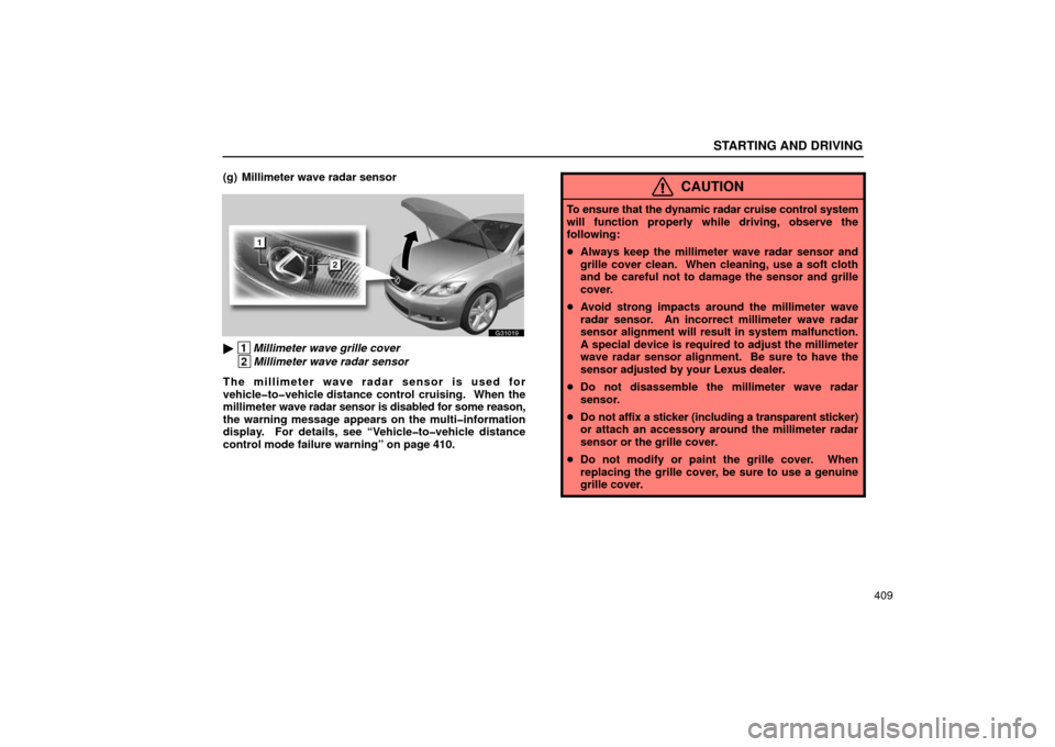 Lexus GS430 2006  Scheduled Maintenance Guide / LEXUS 2006 GS430/GS300 FROM JAN. 2005 PROD. OWNERS MANUAL (OM30649U) STARTING AND DRIVING
409
(g) Millimeter wave radar sensor
G31019
 1
Millimeter wave grille cover
 2Millimeter wave radar sensor
The millimeter wave radar sensor is used for
vehicle�to�vehicle distanc