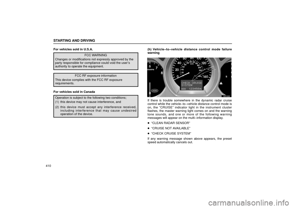 Lexus GS430 2006  Scheduled Maintenance Guide / LEXUS 2006 GS430/GS300 FROM JAN. 2005 PROD. OWNERS MANUAL (OM30649U) STARTING AND DRIVING
410For vehicles sold in U.S.A.
FCC WARNING
Changes or modifications not expressly approved by the
party responsible for compliance could void the user’s
authority to operate the