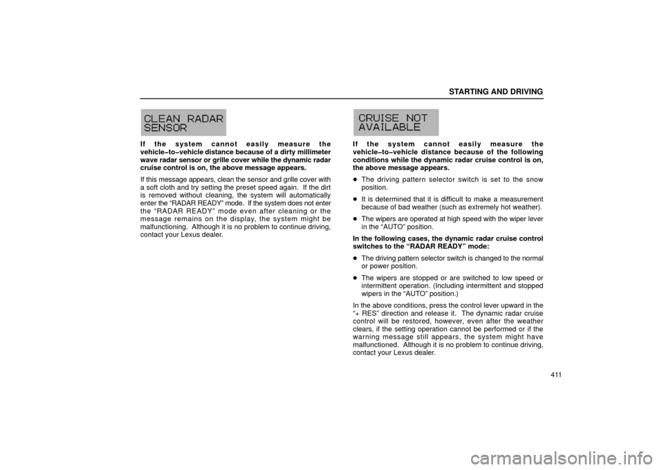 Lexus GS430 2006  Scheduled Maintenance Guide / LEXUS 2006 GS430/GS300 FROM JAN. 2005 PROD. OWNERS MANUAL (OM30649U) STARTING AND DRIVING
411
G13073
If the system cannot easily measure the
vehicle�to�vehicle distance because of a dirty millimeter
wave radar sensor or grille cover while the dynamic radar
cruise contr