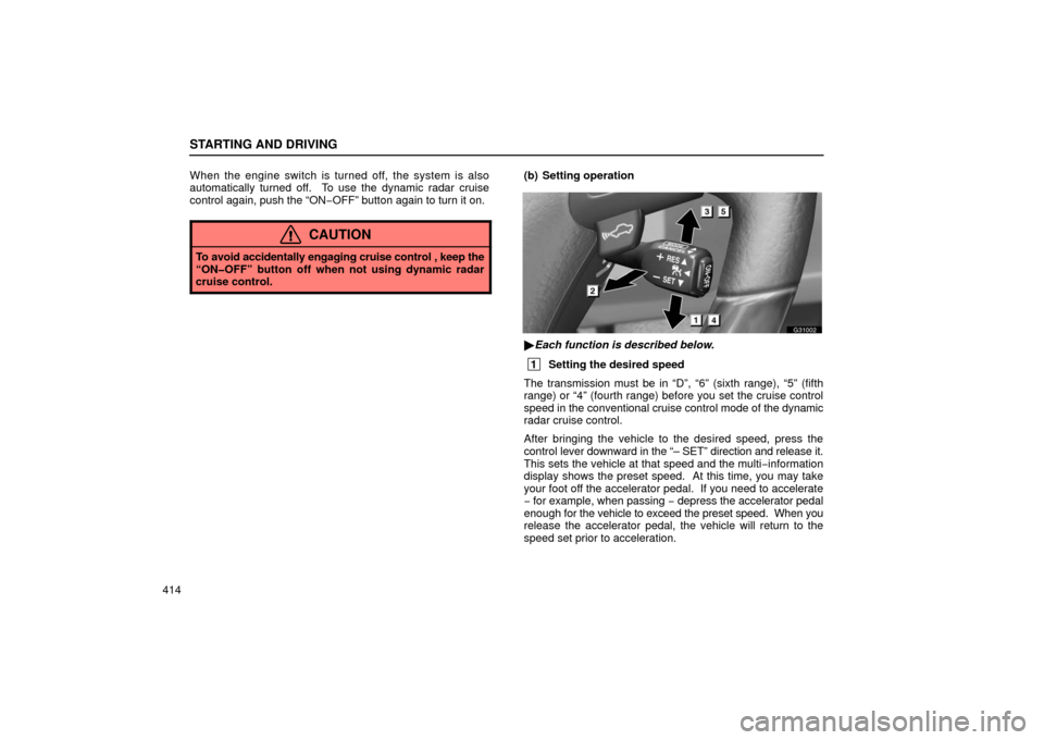 Lexus GS430 2006  Scheduled Maintenance Guide / LEXUS 2006 GS430/GS300 FROM JAN. 2005 PROD. OWNERS MANUAL (OM30649U) STARTING AND DRIVING
414When the engine switch is turned off, the system is also
automatically turned off.  To use the dynamic radar cruise
control again, push the “ON
−OFF” button again to turn
