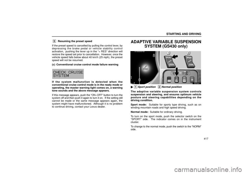 Lexus GS430 2006  Scheduled Maintenance Guide / LEXUS 2006 GS430/GS300 FROM JAN. 2005 PROD.  (OM30649U) Owners Guide STARTING AND DRIVING
417
 5Resuming the preset speed
If the preset speed is cancelled by pulling the control lever, by
depressing the brake pedal or vehicle stability control
activation,  pushing the 