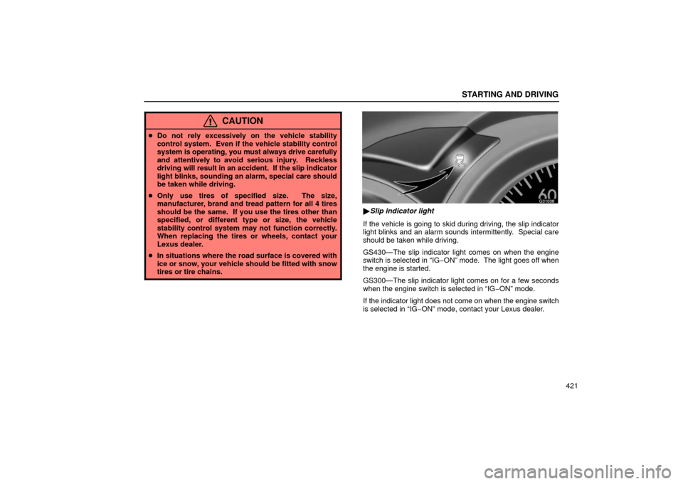 Lexus GS430 2006  Scheduled Maintenance Guide / LEXUS 2006 GS430/GS300 FROM JAN. 2005 PROD. OWNERS MANUAL (OM30649U) STARTING AND DRIVING
421
CAUTION
Do not rely excessively on the vehicle stability
control system.  Even if the vehicle stability control
system is operating, you must always drive carefully
and atten