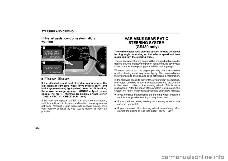 Lexus GS430 2006  Scheduled Maintenance Guide / LEXUS 2006 GS430/GS300 FROM JAN. 2005 PROD.  (OM30649U) Owners Guide STARTING AND DRIVING
424
Hill�start assist control system failure
warning
G31039
 1GS430   2GS300
If the hill�start assist control system malfunctions, the
slip indicator light (two�wheel drive model