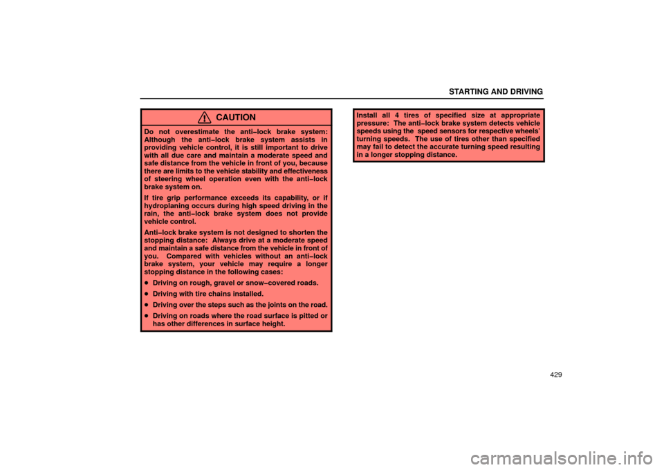 Lexus GS430 2006  Scheduled Maintenance Guide / LEXUS 2006 GS430/GS300 FROM JAN. 2005 PROD. OWNERS MANUAL (OM30649U) STARTING AND DRIVING
429
CAUTION
Do not overestimate the anti�lock brake system:
Although the anti�lock brake system assists in
providing vehicle control, it is still important to drive
with all due c