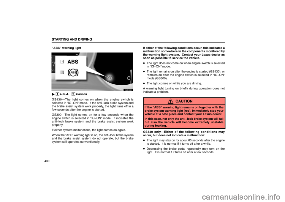 Lexus GS430 2006  Scheduled Maintenance Guide / LEXUS 2006 GS430/GS300 FROM JAN. 2005 PROD. OWNERS MANUAL (OM30649U) STARTING AND DRIVING
430“ABS” warning light 
G31080
 1
U.S.A.   2Canada
GS430—The light comes on when the engine switch is
selected in “IG −ON” mode.  If the anti −lock brake system and