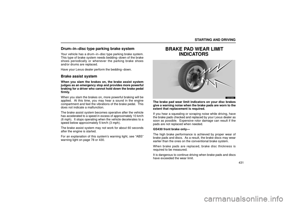 Lexus GS430 2006  Scheduled Maintenance Guide / LEXUS 2006 GS430/GS300 FROM JAN. 2005 PROD.  (OM30649U) Owners Guide STARTING AND DRIVING
431
Drum�in�disc type parking brake system
Your vehicle has a drum−in−disc type parking brake system.
This type of brake system needs bedding−down of the brake
shoes periodi