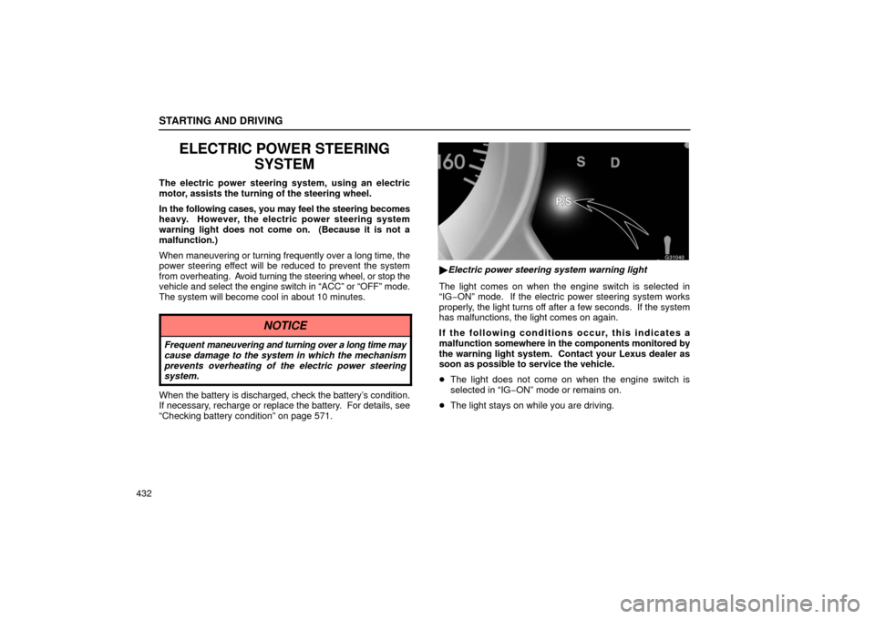 Lexus GS430 2006  Scheduled Maintenance Guide / LEXUS 2006 GS430/GS300 FROM JAN. 2005 PROD. OWNERS MANUAL (OM30649U) STARTING AND DRIVING
432
ELECTRIC POWER STEERINGSYSTEM
The electric power steering system, using an electric
motor, assists the turning of the steering wheel.
In the following cases, you may feel the 