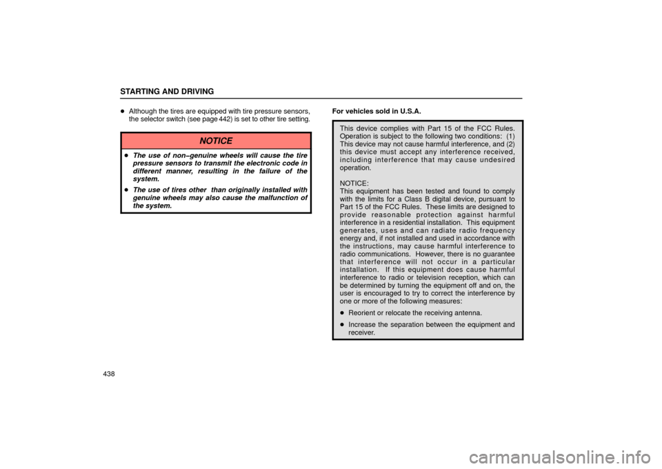 Lexus GS430 2006  Scheduled Maintenance Guide / LEXUS 2006 GS430/GS300 FROM JAN. 2005 PROD.  (OM30649U) Workshop Manual STARTING AND DRIVING
438
Although  the tires are equipped with tire pressure sensors,
the selector switch (see page 442) is set to other tire setting.
NOTICE
 The use of non�genuine wheels will caus