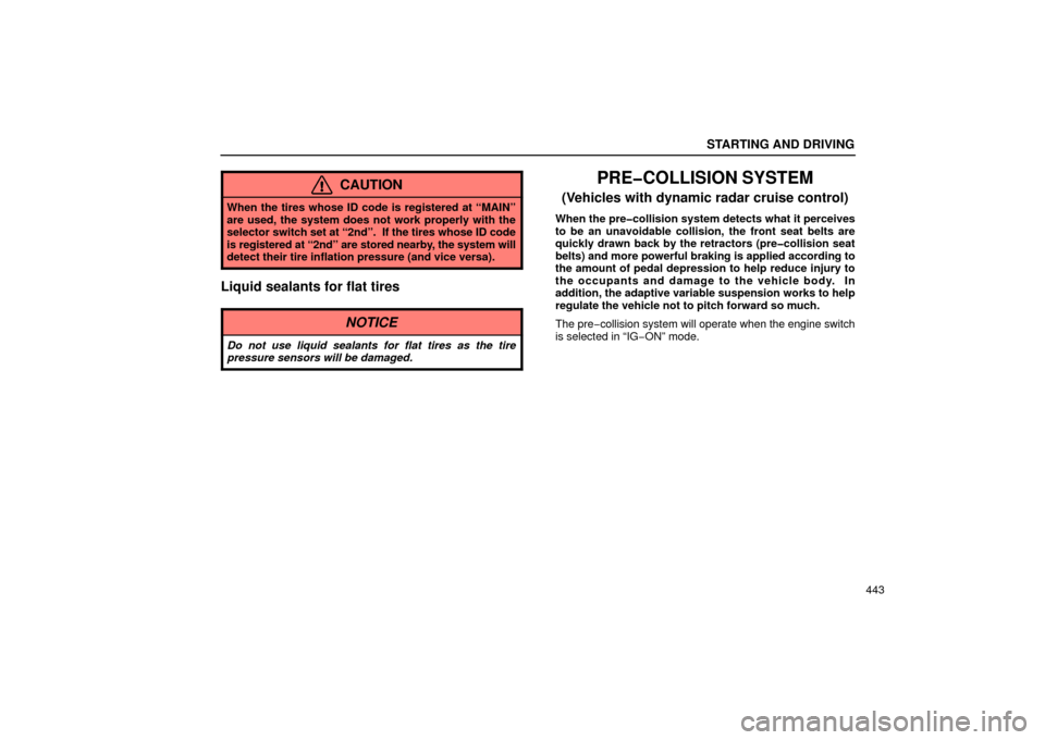 Lexus GS430 2006  Scheduled Maintenance Guide / LEXUS 2006 GS430/GS300 FROM JAN. 2005 PROD.  (OM30649U) Workshop Manual STARTING AND DRIVING
443
CAUTION
When the tires whose ID code is registered at “MAIN”
are used, the system does not work properly with the
selector switch set at “2nd”.  If the tires whose ID 