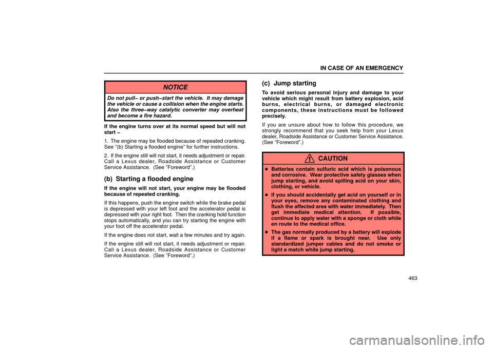 Lexus GS430 2006  Scheduled Maintenance Guide / LEXUS 2006 GS430/GS300 FROM JAN. 2005 PROD. OWNERS MANUAL (OM30649U) IN CASE OF AN EMERGENCY
463
NOTICE
Do not pull� or push�start the vehicle.  It may damage
the vehicle or cause a collision when the engine starts.
Also the three�way catalytic converter may overheat
a