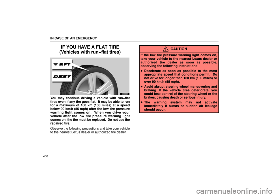 Lexus GS430 2006  Scheduled Maintenance Guide / LEXUS 2006 GS430/GS300 FROM JAN. 2005 PROD.  (OM30649U) Service Manual IN CASE OF AN EMERGENCY
468
IF YOU HAVE A FLAT TIRE
(Vehicles with run�flat tires)
G63004
You may continue driving a vehicle with run�flat
tires even if any tire goes flat.  It may be able to run
for 