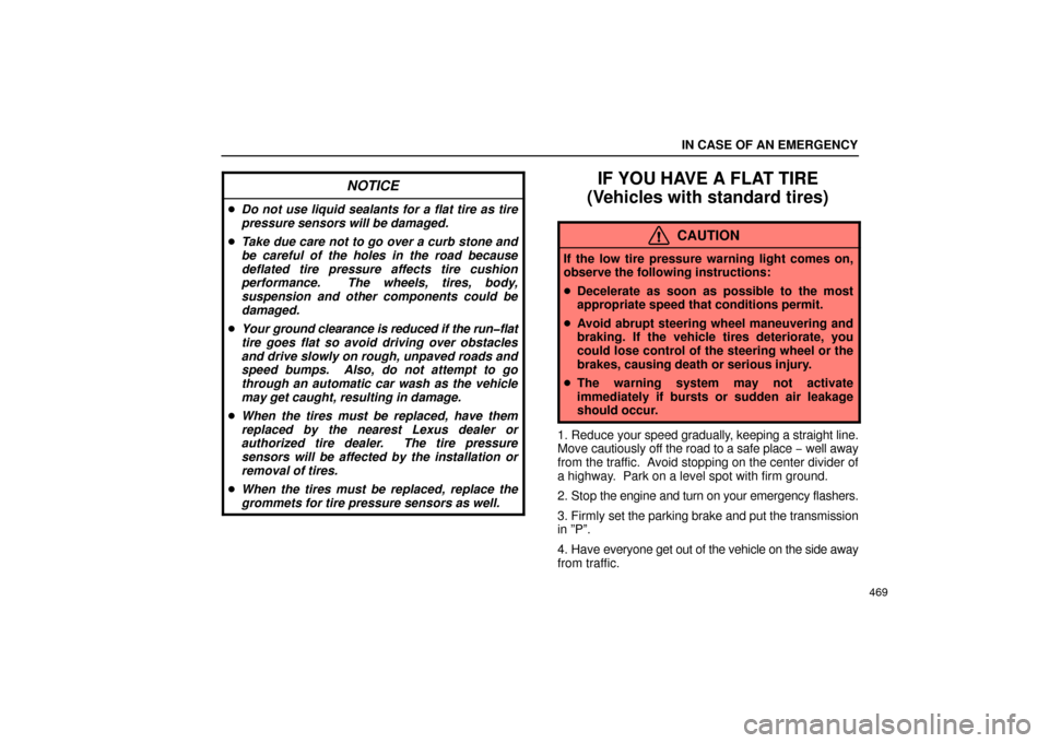 Lexus GS430 2006  Scheduled Maintenance Guide / LEXUS 2006 GS430/GS300 FROM JAN. 2005 PROD.  (OM30649U) Service Manual IN CASE OF AN EMERGENCY
469
NOTICE
Do not use liquid sealants for a flat tire as tire
pressure sensors will be damaged.
 Take due care not to go over a curb stone and
be careful of the holes in the 