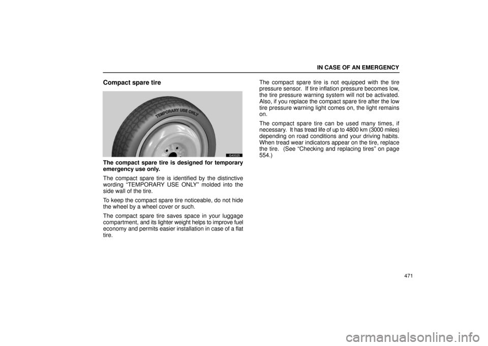 Lexus GS430 2006  Scheduled Maintenance Guide / LEXUS 2006 GS430/GS300 FROM JAN. 2005 PROD.  (OM30649U) Repair Manual IN CASE OF AN EMERGENCY
471
Compact spare tire
G40025
The compact spare tire is designed for temporary
emergency use only.
The compact spare tire is identified by the distinctive
wording “TEMPORARY 