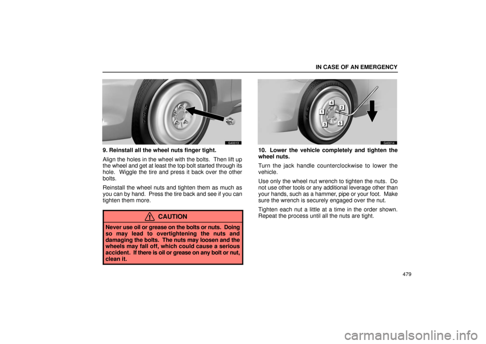 Lexus GS430 2006  Scheduled Maintenance Guide / LEXUS 2006 GS430/GS300 FROM JAN. 2005 PROD. OWNERS MANUAL (OM30649U) IN CASE OF AN EMERGENCY
479
G40013
9. Reinstall all the wheel nuts finger tight.
Align the holes in the wheel with the bolts.  Then lift up
the wheel and get at least the top bolt started through its
