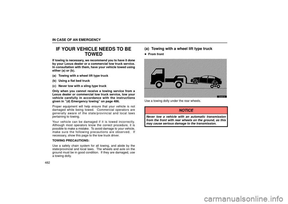 Lexus GS430 2006  Scheduled Maintenance Guide / LEXUS 2006 GS430/GS300 FROM JAN. 2005 PROD. OWNERS MANUAL (OM30649U) IN CASE OF AN EMERGENCY
482
IF YOUR VEHICLE NEEDS TO BETOWED
If towing is necessary, we recommend  you to have it done
by your Lexus dealer or a commercial tow truck service.
In consultation with them