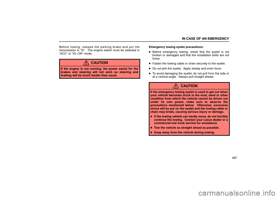 Lexus GS430 2006  Scheduled Maintenance Guide / LEXUS 2006 GS430/GS300 FROM JAN. 2005 PROD.  (OM30649U) Service Manual IN CASE OF AN EMERGENCY
487
Before towing, release the 
parking brake and put the
transmission in ”N”.  The engine switch must be selected in
“ACC” or “IG −ON” mode.
CAUTION
If the engin