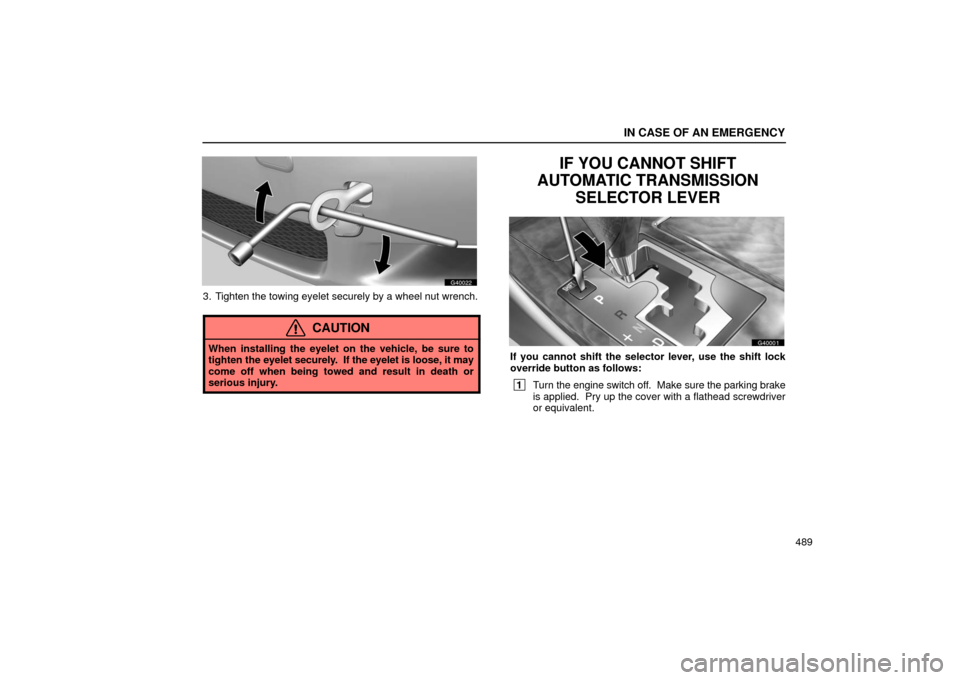 Lexus GS430 2006  Scheduled Maintenance Guide / LEXUS 2006 GS430/GS300 FROM JAN. 2005 PROD. OWNERS MANUAL (OM30649U) IN CASE OF AN EMERGENCY
489
G40022
3. Tighten the towing eyelet securely by a wheel nut wrench.
CAUTION
When installing the eyelet on the vehicle, be sure to
tighten the eyelet securely.  If the eyele