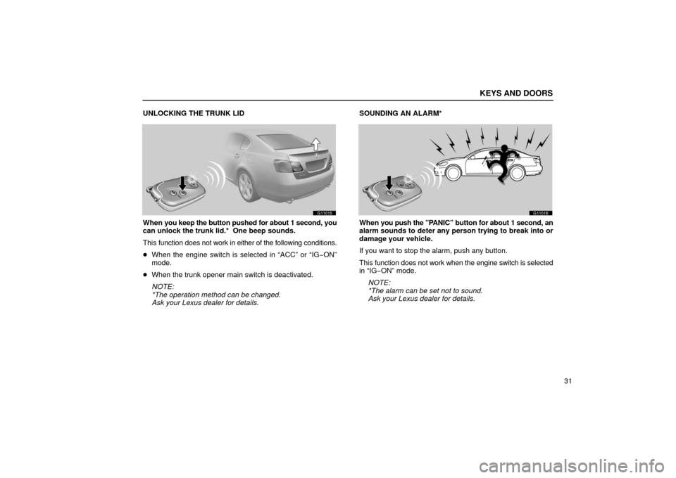 Lexus GS430 2006  Scheduled Maintenance Guide / LEXUS 2006 GS430/GS300 FROM JAN. 2005 PROD.  (OM30649U) Workshop Manual KEYS AND DOORS
31
UNLOCKING THE TRUNK LID
G11015
When 
you keep the button pushed for about 1 second, you
can unlock the trunk lid.*  One beep sounds.
This  function  does not work in either of the fo