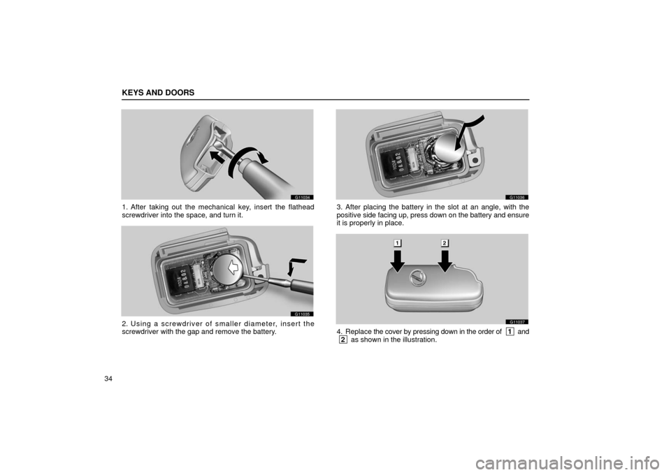 Lexus GS430 2006  Scheduled Maintenance Guide / LEXUS 2006 GS430/GS300 FROM JAN. 2005 PROD.  (OM30649U) Workshop Manual KEYS AND DOORS
34
G11034
1. After taking out the mechanical key, insert the flathead
screwdriver into the space, and turn it.
G11035
2. Using a screwdriver of smaller diameter, insert the
screwdriver 