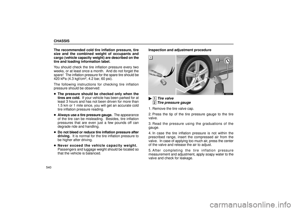 Lexus GS430 2006  Scheduled Maintenance Guide / LEXUS 2006 GS430/GS300 FROM JAN. 2005 PROD. OWNERS MANUAL (OM30649U) CHASSIS
540
The recommended cold tire inflation pressure, tire
size and the combined weight of occupants and
cargo (vehicle capacity weight) are described on the
tire and loading information label.
Yo