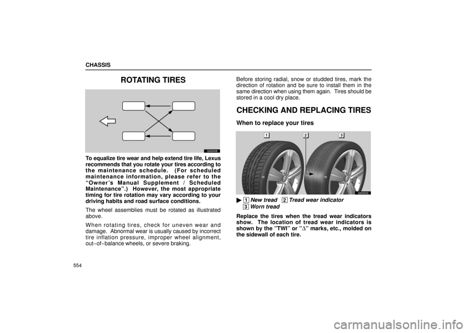 Lexus GS430 2006  Scheduled Maintenance Guide / LEXUS 2006 GS430/GS300 FROM JAN. 2005 PROD. OWNERS MANUAL (OM30649U) CHASSIS
554
ROTATING TIRES
G63008
To equalize tire wear and help extend tire life, Lexus
recommends that you rotate your tires according to
the maintenance schedule.  (For scheduled
maintenance inform
