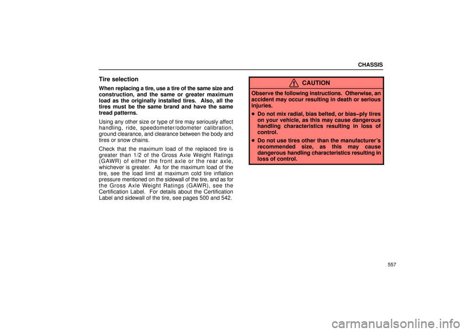 Lexus GS430 2006  Scheduled Maintenance Guide / LEXUS 2006 GS430/GS300 FROM JAN. 2005 PROD. OWNERS MANUAL (OM30649U) CHASSIS
557
Tire selection
When replacing a tire, use a tire of the same size and
construction, and the same or greater maximum
load as the originally installed tires.  Also, all the
tires must be the