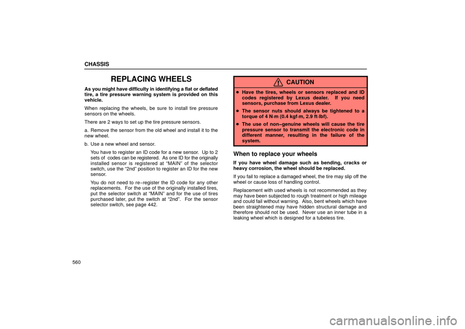 Lexus GS430 2006  Scheduled Maintenance Guide / LEXUS 2006 GS430/GS300 FROM JAN. 2005 PROD.  (OM30649U) Repair Manual CHASSIS
560
REPLACING WHEELS
As you might have difficulty in identifying a flat or deflated
tire, a tire pressure warning system is provided on this
vehicle.
When replacing the wheels, be sure to inst