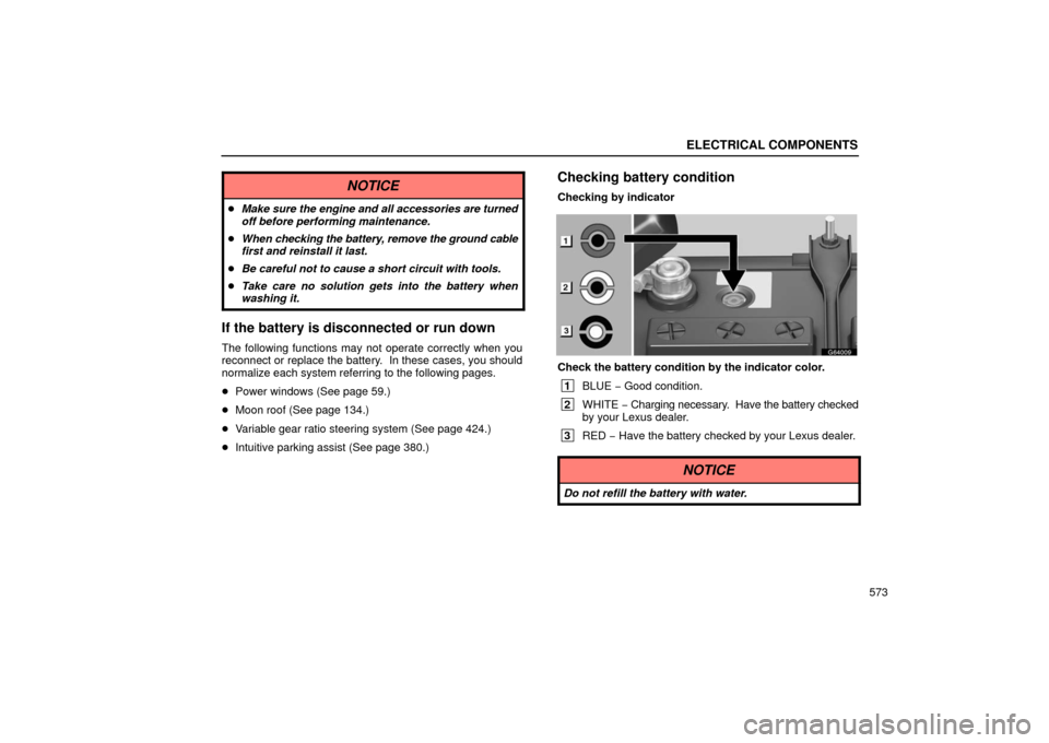 Lexus GS430 2006  Scheduled Maintenance Guide / LEXUS 2006 GS430/GS300 FROM JAN. 2005 PROD.  (OM30649U) Repair Manual ELECTRICAL COMPONENTS
573
NOTICE
Make sure the engine and all accessories are turned
off before performing maintenance.
 When  checking the battery, remove the ground cable
first and reinstall it la