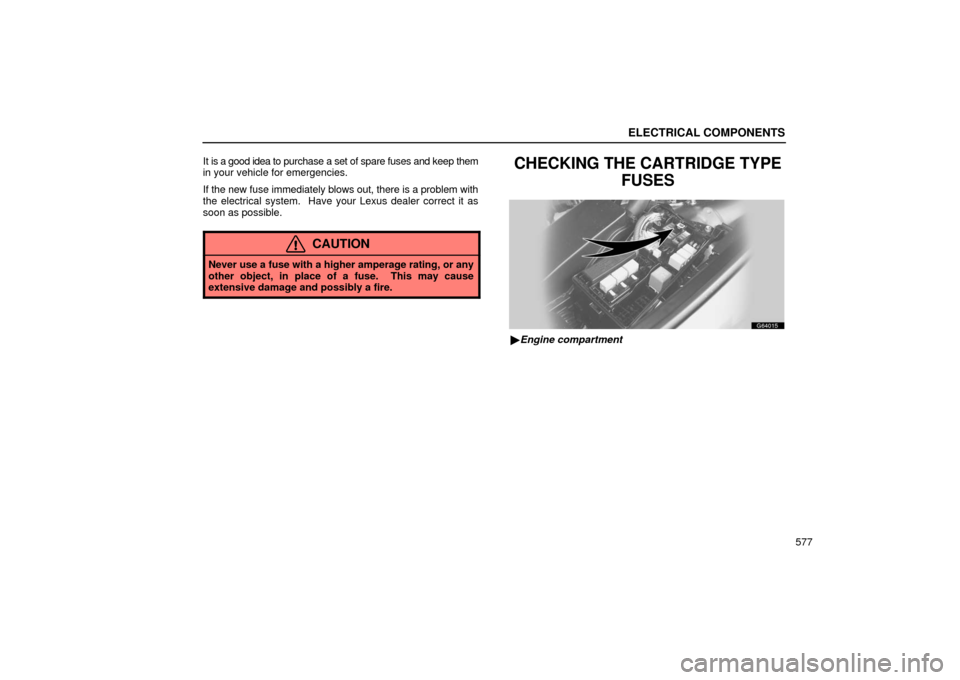 Lexus GS430 2006  Scheduled Maintenance Guide / LEXUS 2006 GS430/GS300 FROM JAN. 2005 PROD.  (OM30649U) Repair Manual ELECTRICAL COMPONENTS
577
It is a good idea to purchase a 
set of spare fuses and keep them
in your vehicle for emergencies.
If the new fuse immediately blows out, there is a problem with
the electric