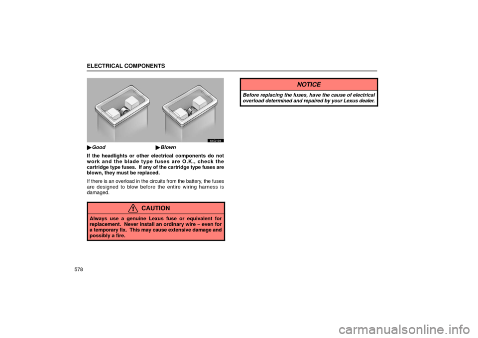 Lexus GS430 2006  Scheduled Maintenance Guide / LEXUS 2006 GS430/GS300 FROM JAN. 2005 PROD. OWNERS MANUAL (OM30649U) ELECTRICAL COMPONENTS
578
64g104
Good Blown
If the headlights or other electrical components do not
work and the blade type fuses are O.K., check the
cartridge  type fuses.  If any of the cartridge 