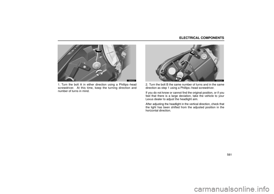Lexus GS430 2006  Scheduled Maintenance Guide / LEXUS 2006 GS430/GS300 FROM JAN. 2005 PROD. OWNERS MANUAL (OM30649U) ELECTRICAL COMPONENTS
581
G64023
1. Turn the bolt A in either direction using a Phillips−head
screwdriver.  At this time, k eep the turning direction and
number of turns in mind.
G64024
2. Turn the 