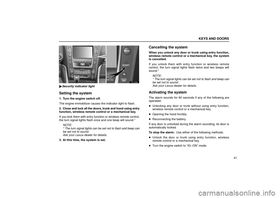 Lexus GS430 2006  Scheduled Maintenance Guide / LEXUS 2006 GS430/GS300 FROM JAN. 2005 PROD.  (OM30649U) User Guide KEYS AND DOORS
41
G11006
Security indicator light
Setting the system
1. Turn the engine switch off.
The engine immobilizer causes the indicator light to flash.
2. Close  and lock all the doors, trunk