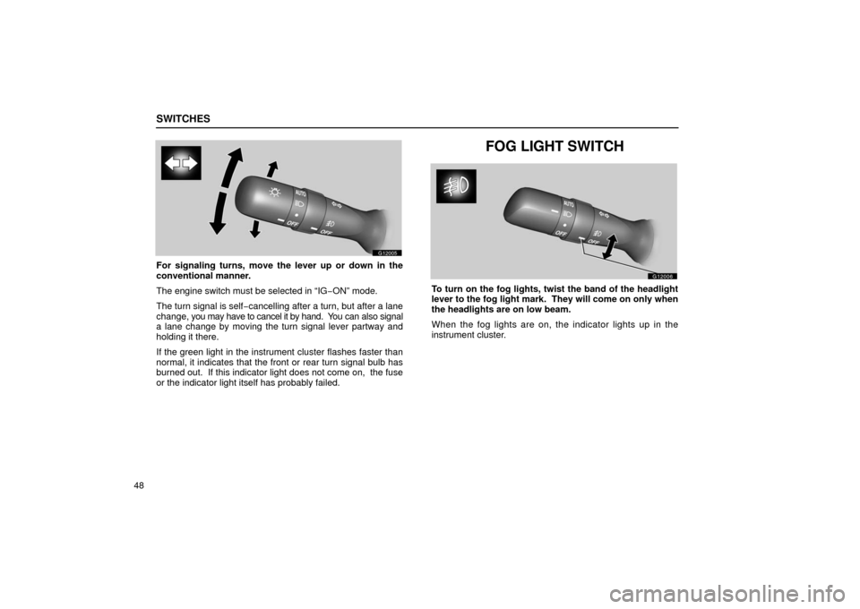 Lexus GS430 2006  Scheduled Maintenance Guide / LEXUS 2006 GS430/GS300 FROM JAN. 2005 PROD.  (OM30649U) Repair Manual SWITCHES
48
G12005
For signaling turns, move the lever up or down in the
conventional manner.
The engine switch must be selected in “IG−ON” mode.
The turn signal is self −cancelling after a tu