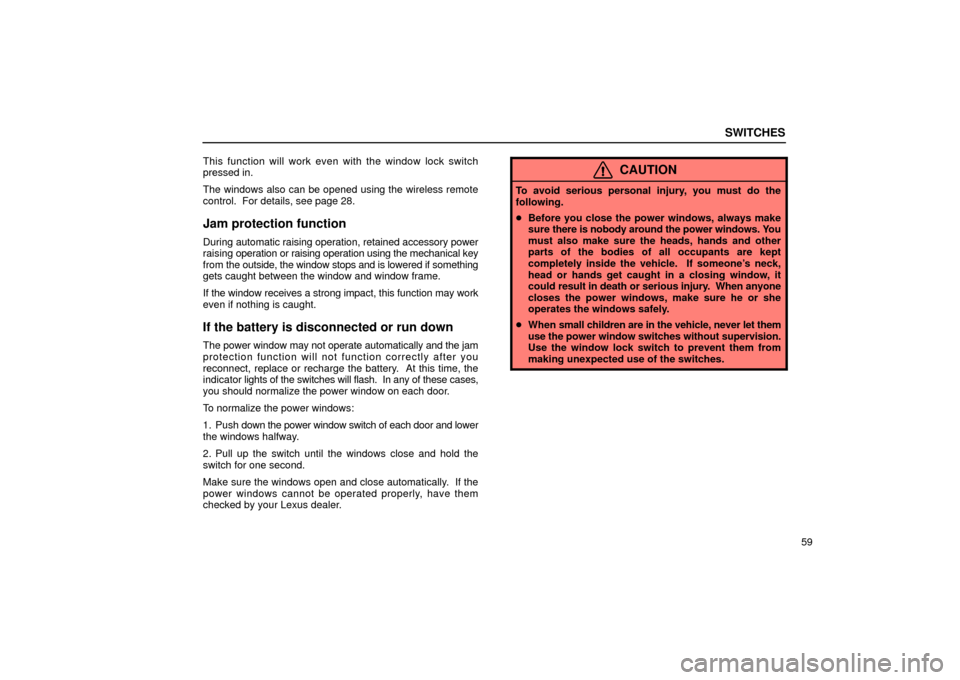 Lexus GS430 2006  Scheduled Maintenance Guide / LEXUS 2006 GS430/GS300 FROM JAN. 2005 PROD.  (OM30649U) Manual PDF SWITCHES
59
This function will work even with the window lock switch
pressed in.
The windows also can be opened using the wireless remote
control.  For details, see page 28.
Jam protection function
Du