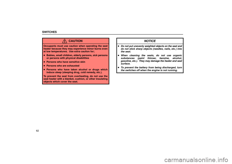 Lexus GS430 2006  Scheduled Maintenance Guide / LEXUS 2006 GS430/GS300 FROM JAN. 2005 PROD.  (OM30649U) Manual Online SWITCHES
62
CAUTION
Occupants must use caution when operating the seat
heater because they may experience minor burns even
at low temperatures.  Use extra caution for;
Babies,  small children, elderl