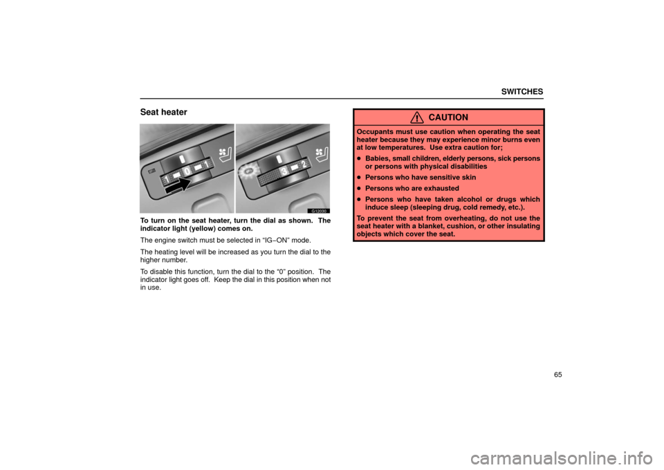 Lexus GS430 2006  Scheduled Maintenance Guide / LEXUS 2006 GS430/GS300 FROM JAN. 2005 PROD. OWNERS MANUAL (OM30649U) SWITCHES
65
Seat heater
G12030
To turn on the seat heater, turn the dial as shown.  The
indicator light (yellow) comes on.
The engine switch must be selected in “IG−ON” mode.
The heating level w