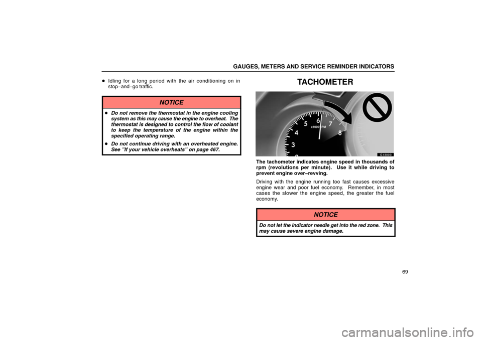 Lexus GS430 2006  Scheduled Maintenance Guide / LEXUS 2006 GS430/GS300 FROM JAN. 2005 PROD. OWNERS MANUAL (OM30649U) GAUGES, METERS AND SERVICE REMINDER INDICATORS
69

Idling for a long period with the air conditioning on in
stop−and−go traffic.
NOTICE
Do not remove the thermostat in the engine cooling
system 