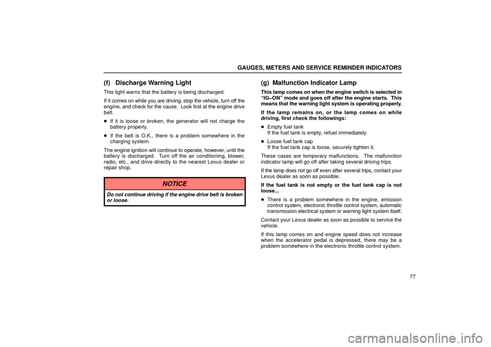 Lexus GS430 2006  Scheduled Maintenance Guide / LEXUS 2006 GS430/GS300 FROM JAN. 2005 PROD. OWNERS MANUAL (OM30649U) GAUGES, METERS AND SERVICE REMINDER INDICATORS
77
(f) Discharge Warning Light
This light warns that the battery is being discharged.
If it comes on while you are driving, stop the vehicle, turn off th